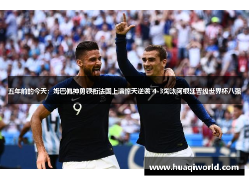 五年前的今天:姆巴佩神勇领衔法国上演惊天逆袭 4-3淘汰阿根廷晋级世界杯八强 五年前的今天:姆巴佩神勇领衔法国上演惊天逆袭 4-3淘汰阿根廷晋级世界杯八强