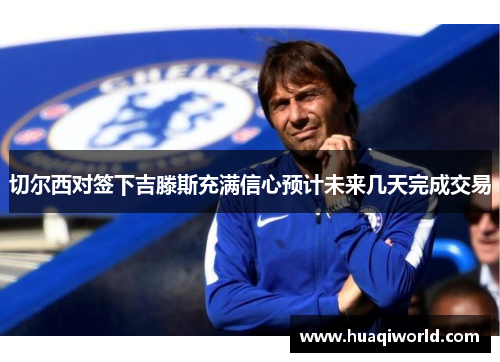 切尔西对签下吉滕斯充满信心预计未来几天完成交易 切尔西对签下吉滕斯充满信心预计未来几天完成交易
