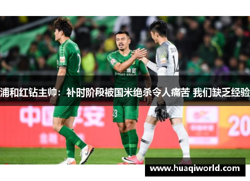 浦和红钻主帅:补时阶段被国米绝杀令人痛苦 我们缺乏经验 浦和红钻主帅:补时阶段被国米绝杀令人痛苦 我们缺乏经验