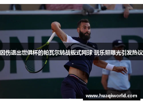 因伤退出世俱杯的帕瓦尔转战板式网球 玩乐照曝光引发热议 因伤退出世俱杯的帕瓦尔转战板式网球 玩乐照曝光引发热议